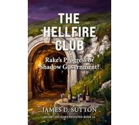 The Hellfire Club: Rake's Progress or Shadow Government? (Secret Societies Revisited)