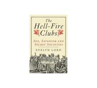 The Hellfire Clubs: Sex, Satanism and Secret Societies