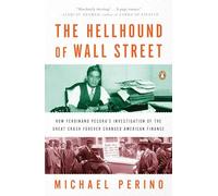 The Hellhound of Wall Street: How Ferdinand Pecora's Investigation of the Great Crash Forever Changed American Finance