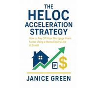 The HELOC Acceleration Strategy: How to Pay Off Your Mortgage Years Faster Using a Home Equity Line of Credit