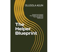 The Helper Blueprint: Decode the 8 Support Personalities and Navigate Their Strengths and Weaknesses