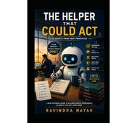 THE HELPER THAT COULD ACT: AI Agents from First Principles (THE INTELLIGENT WORK ORCHESTRA Workflow Orchestration, AI Agents, Agentic AI, and the Mathematics of Action-from First Principle)