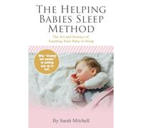The Helping Babies Sleep Method: The Art and Science of Teaching Your Baby to Sleep: 1