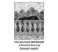 The Helpless Doorknob a Shuffled Story by Edward Gorey