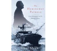 The Hemingway Patrols: Ernest Hemingway and His Hunt for U-Boats