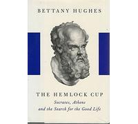 The Hemlock Cup: Socrates, Athens, and the Search for the Good Life