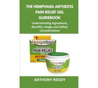 The Hempvana Arthritis Pain Relief Gel Guidebook: Understanding Ingredients, Benefits, Usage, and Safety Considerations