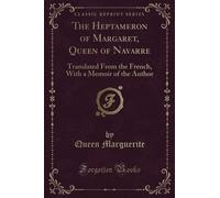 The Heptameron of Margaret, Queen of Navarre (Classic Reprint): Translated From the French, With a Memoir of the Author