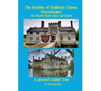 The Heraldry of Baddesley Clinton, Warwickshire: the Moated Manor-house and Church: A pictorial Guided Tour