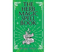 The Herb Magic Spell Book: A Beginner's Guide For Spells for Love, Health, Wealth, and More