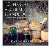 The Herbal Alchemists Handbook: A Complete Guide to Magickal Herbs and How to Use Them