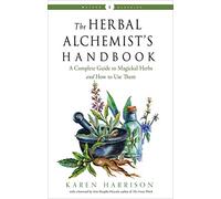 The Herbal Alchemist's Handbook - New Edition: A Complete Guide to Magickal Herbs and How to Use Them (Weiser Classics)