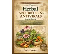 The Herbal Antibiotics & Antivirals Handbook: 100+ Natural Remedies & Immune Protocols Inspired by Global Herbal Experts-A Holistic Guide to Fighting ... Wellness, Medicinal Plants and Herb's Books)