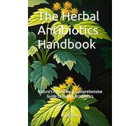 The Herbal Antibiotics Handbook: Nature's Pharmacy A Comprehensive Guide to Herbal Antibiotics