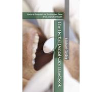 The Herbal Dental Care Handbook: Natural Remedies for Toothaches, Gum Pain, and Oral Health