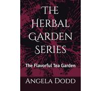 The Herbal Garden Series: The Flavorful Tea Garden (Herbal Gardening: Teas, Medicinal, Culinary, Mixed)