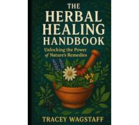 The Herbal Healing Handbook: Unlocking the Power of Nature’s Remedies