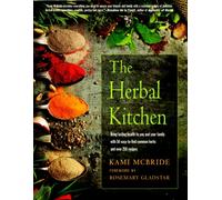 The Herbal Kitchen : Bring Lasting Health to You and Your Family with 50 Easy-to-Find Common Herbs and Over 250 Recipes