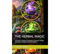 THE HERBAL MAGIC: THE MOST COMPLETE GUIDE TO MAGICAL HERBS POTIONS & HERBAL ENCHANTMENTS (THE HERBAL MAGIC SERIES - Part 1)