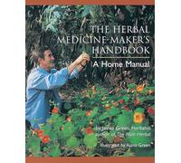 The Herbal Medicine-Maker's Handbook: A Home Manual: A Home Manual [An Herbalism Book]