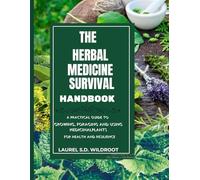 THE HERBAL MEDICINE SURVIVAL HANDBOOK: A practical guide to growing, foraging and using medicinal plants for health and resilience