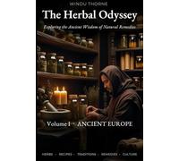 The Herbal Odyssey: Volume I - Ancient Europe: Exploring the Ancient Wisdom of Natural Remedies. DIY herbal infusions, Traditional Healing Recipes, Home Apothecary, Herbalism History.