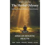 The Herbal Odyssey - Volume V - African Holistic Health: Exploring the Ancient Wisdom of Natural Remedies. Spiritual herbalism, Herbal Healing Recipes, Medicinal Plants Cures, Ancestral Rituals