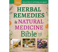 The Herbal Remedies & Natural Medicine Bible: Unlock the Secrets of Nature’s Pharmacy with Ancient Plant-Based Recipes for Herbal Healing, Self-Empowerment, and Holistic Wellness