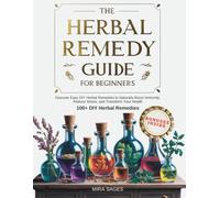 The Herbal Remedy Guide for Beginners: Discover 100+ Easy DIY Herbal Remedies to Naturally Boost Immunity, Reduce Stress, and Transform Your Health (B&W Edition)