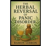 The Herbal Reversal for Panic Disorder (The Herbal Reversal Series)