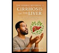 The Herbal Reversal of Cirrhosis of The Liver: A Poetic, Spiritual, And Practical Guide to Healing the Liver Naturally (The Herbal Reversal Series)