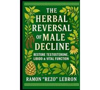 The Herbal Reversal of Male Decline: Restore Testosterone, Libido & Vital Function (The Herbal Reversal Series)