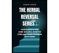 The Herbal Reversal Series: Four Books in One, Curing Malaria, Diabetes, PTSD, and Panic Disorder with Herbs