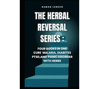 The Herbal Reversal Series: Four Books in One, Curing Malaria, Diabetes, PTSD, and Panic Disorder with Herbs
