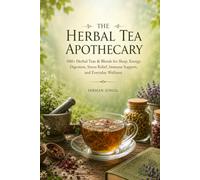 THE HERBAL TEA APOTHECARY: 500+ Herbal Teas & Blends for Sleep, Energy, Digestion, Stress Relief, Immune Support, and Everyday Wellness (THE PRACTICAL SELF-RELIANCE SERIES)