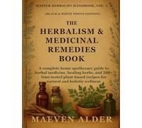 The Herbalism & Medicinal Remedies Book: A Complete Home Apothecary Guide to Herbal Medicine, Healing Herbs, and 200+ Time-Tested Plant-Based Recipes ... Wellness (1) (Master Herbalist Handbook)