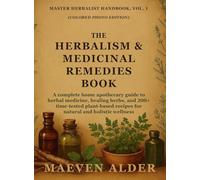 The Herbalism & Medicinal Remedies Book: A Complete Home Apothecary Guide to Herbal Medicine, Healing Herbs, and 200+ Time-Tested Plant-Based Recipes ... Wellness (1) (Master Herbalist Handbook)