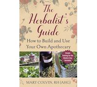 The Herbalist's Guide: How to Build and Use Your Own Apothecary