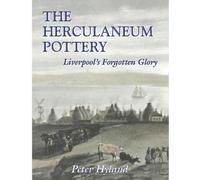 The Herculaneum Pottery: Liverpool's Forgotten Glory