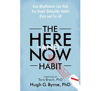 The Here-and-Now Habit: How Mindfulness Can Help You Break Unhealthy Habits Once and for All