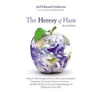The Heresy of Ham, Revised Edition: What Every Evangelical Needs to Know about Young Earth Creationism, the Creation-Evolution Controversy . . . and ... Rigid Ideology and "Fighting the Culture War"