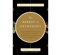 The Heresy of Orthodoxy: How Contemporary Culture's Fascination with Diversity Has Reshaped Our Understanding of Early Christianity