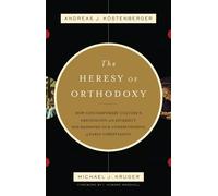 The Heresy of Orthodoxy: How Contemporary Culture'S Fascination With Diversity Has Reshaped Our Understanding Of Early Christianity