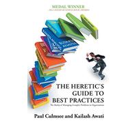 The Heretic's Guide to Best Practices: The Reality of Managing Complex Problems in Organisations