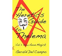 The Heretic's Guide to Thelema Volume 1: New Aeon Magick
