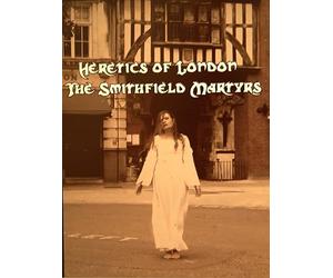 The Heretics of London - The Smithfield Martyrs