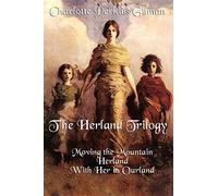 The Herland Trilogy: Three Classic Feminist Utopian Novels of Social Reform and Imagination