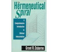 The Hermeneutical Spiral: A Comprehensive Introduction to Biblical Interpretation