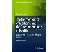 The Hermeneutics of Medicine and the Phenomenology of Health: Steps Towards a Philosophy of Medical Practice: 97 (The International Library of Bioethics, 97)