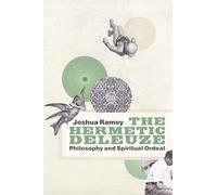 The Hermetic Deleuze: Philosophy and Spiritual Ordeal (New Slant: Religion, Politics, Ontology)